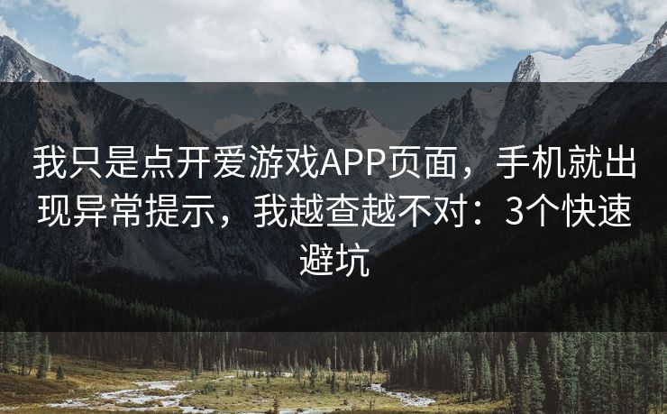 我只是点开爱游戏APP页面,手机就出现异常提示,我越查越不对:3个快速避坑 我只是点开爱游戏APP页面,手机就出现异常提示,我越查越不对:3个快速避坑